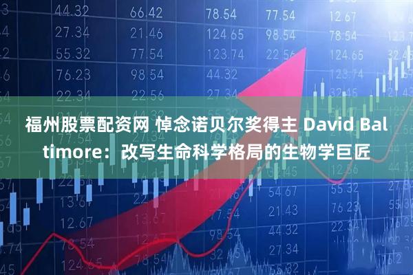 福州股票配资网 悼念诺贝尔奖得主 David Baltimore：改写生命科学格局的生物学巨匠
