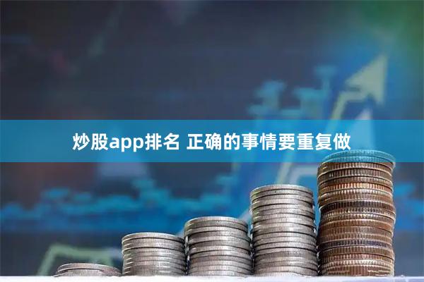 炒股app排名 正确的事情要重复做